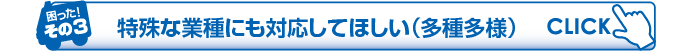 特殊な業種にも対応してほしい（多種多様）